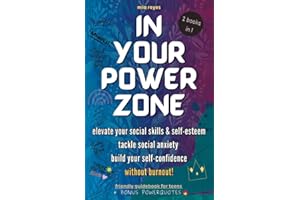 In Your Powerzone: Elevate Your Social Skills And Self-Esteem, Tackle Social Anxiety, And Build Your Confidence Without Burnout: A Self-Help Guidebook For Teens