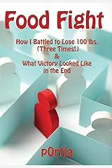 Food Fight: How I Battled to Lose 100 Pounds (Three Times!) and What Victory Looked Like in the End Kindle Edition