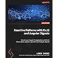 Reactive Patterns with RxJS and Angular Signals: Elevate your Angular 18 applications with RxJS Observables, subjects, operators, and Angular Signals