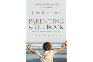 Parenting by the Book: Biblical Wisdom for Raising Your Child
