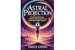 Astral Projection: 7 Sacred Techniques to Master Conscious Travel and Unlock Higher Realms