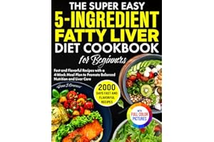 The Super Easy 5-Ingredient Fatty Liver Diet Cookbook for Beginners: Fast and Flavorful Recipes with a 4-Week Meal Plan to Pr