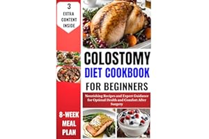 Colostomy Diet Cookbook for Beginners: Nourishing Recipes and Expert Guidance for Optimal Health and Comfort After Surgery