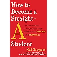 How to Become a Straight-A Student: The Unconventional Strategies Real College Students Use to Score High While Studying Less