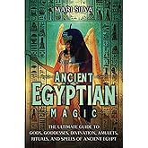 Ancient Egyptian Magic: The Ultimate Guide to Gods, Goddesses, Divination, Amulets, Rituals, and Spells of Ancient Egypt (African Spirituality)
