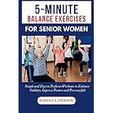 5-MINUTE BALANCE EXERCISES FOR SENIOR WOMEN: Simple and Easy to Perform Workouts to Enhance Stability, Improve Posture and Prevent falls