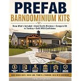 Prefab Barndominium Kits: Know What&rsquo;s Included, Avoid Costly Mistakes, Understand Shell vs Finished Cost, Check Land, Permits, Financing, Compare Kit vs Turnkey, and Build With Confidence