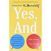 Yes, And: How Improvisation Reverses "No, But" Thinking and Improves Creativity and Collaboration--Lessons from The Second Ci