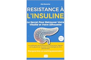 Résistance à l'Insuline : Le Secret Pour Retrouver Votre Vitalité et Votre Silhouette: La méthode révolutionnaire d'Alice pou