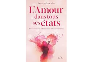 L'Amour dans tous ses états: Retrouver le sens, l'effervescence et la transcendance