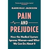 Pain and Prejudice: How the Medical System Ignores Women―And What We Can Do About It