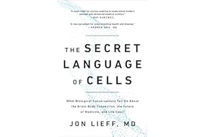 The Secret Language of Cells: What Biological Conversations Tell Us About the Brain-Body Connection, the Future of Medicine, 