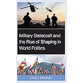 Military Statecraft and the Rise of Shaping in World Politics