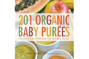 201 Organic Baby Purees: The Freshest, Most Wholesome Food Your Baby Can Eat!