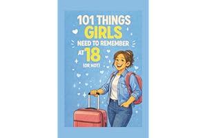 101 Things Girls Need to Remember at 18 (Or Not): A Meaningful 18th Birthday and Graduation Gift for Young Women About Confid