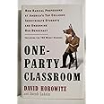 One-Party Classroom: How Radical Professors at America's Top Colleges Indoctrinate Students and Undermine Our Democracy