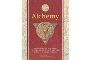 Alchemy: An Illustrated History of Elixirs, Experiments, and the Birth of Modern Science