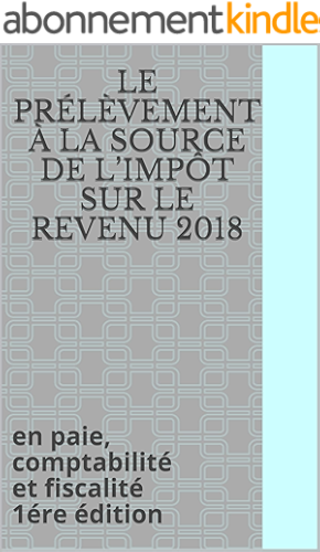 Download Le prélèvement à la source de l’impôt sur le revenu 2018: en paie, comptabilité et fiscalité 1ére édition PDF