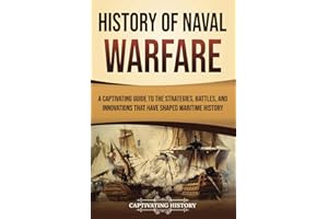 History of Naval Warfare: A Captivating Guide to the Strategies, Battles, and Innovations That Have Shaped Maritime History (Early Modern History)