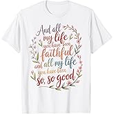 and All My Life You Have Been Faithful Christian Worship T-Shirt