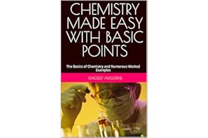 CHEMISTRY MADE EASY WITH BASIC POINTS: The Basics of Chemistry and Numerous Worked Examples