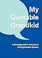 My Quotable Grandkid: A Grandparent's Journal of Unforgettable Quotes