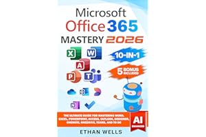 Microsoft Office Mastery: The Ultimate 10-in-1 Guide for Mastering Excel, Word, PowerPoint, Outlook, Teams, OneNote, Access, 