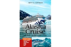 Alaska Cruise Travel Guide 2025–2026: A Step-by-Step Alaska Travel Guide for Cruise Stops, Road Trips, Glacier Adventures, and Expert Planning Tips for Every Explorer (Betty G. Coffman)