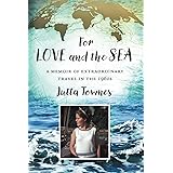 For Love and the Sea: A memoir of extraordinary travel in the 1960s