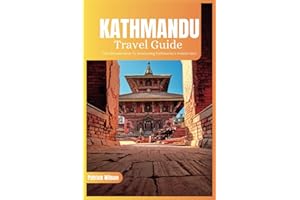 Kathmandu Travel Guide 2024: The Ultimate Book To Uncovering Kathmandu’s Hidden Gem (Nepal)