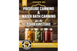 Pressure Canning & Water Bath Canning for the Modern Homesteader (2 Books in 1): Comprehensive Beginner Guides to Food Preservation, Storage, and Delicious Recipes - Featuring Over 100 Starter