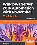 Windows Server 2016 Automation with PowerShell Cookbook - Second Edition: Automate manual administrative tasks with ease
