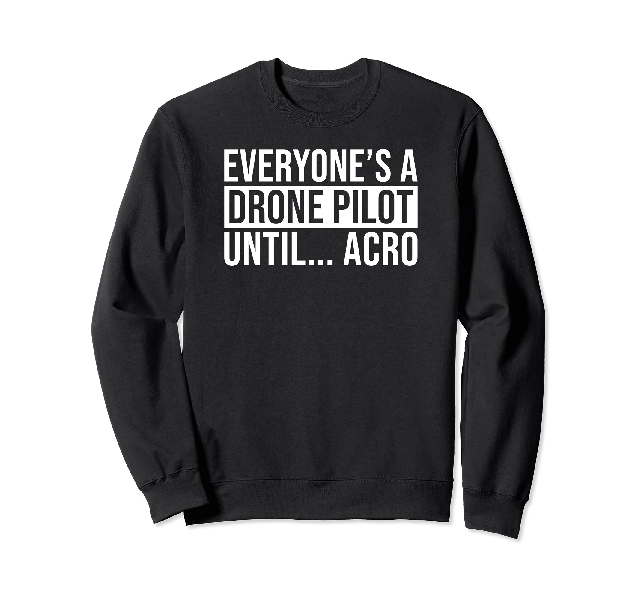 Everyones A Drone Pilot Until Acro Funny FPV Quad Pilot Tee Sweatshirt
