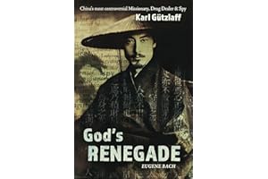 God's Renegade: Karl Gutzlaff: China's Most Controversial Missionary, Drug Dealer & Spy