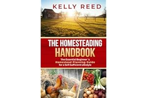 The Homesteading Handbook: The Essential Beginner’s Homestead Planning Guide for a Self-Sufficient Lifestyle (Homesteading Handbooks by Kelly Reed)