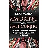 Smoking and Salt Curing: What You Need to Know About Preserving Meat, Game, Fish, and More!