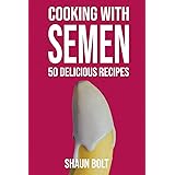 Cooking With Semen 50 Delicious Recipes: Inappropriate, outrageously funny joke notebook disguised as a real 6”x9” paperback 