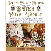 Secret Palace Recipes from the British Royal Family: Explore the Richness of Regal Cuisine, Delight Your Palate and Create Memorable Dining Experiences with the Flavors of the Monarchy