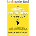 The Mental Toughness Handbook: A Step-By-Step Guide to Facing Life's Challenges, Managing Negative Emotions, and Overcoming A