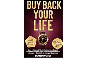 Buy Back Your Life: Start a Successful Small Business From Scratch, Build a Business Not a Job, and Create Real Financial Fre