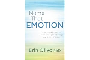 Name That Emotion: A Mindful Approach to Understanding Your Feelings and Reducing Stress