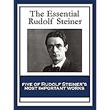 The Essential Rudolf Steiner: Theosophy: An Introduction to the Supersensible Knowledge of the World and the Destination of M