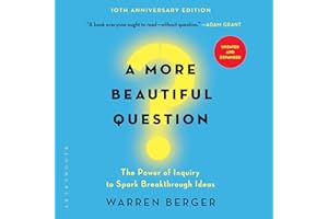A More Beautiful Question: The Power of Inquiry to Spark Breakthrough Ideas