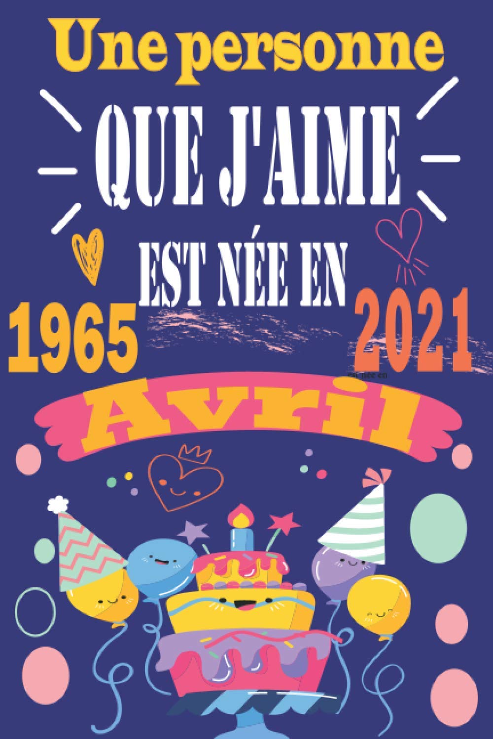 Amazon Com Une Personne Que J Aime Est Nee En Avril 1965 Cadeau Anniversaire 56 Ans Homme Femme Fille Ami Amie Collegue Cadeau De Joyeux Anniversaire French Edition Publishing N M B Books