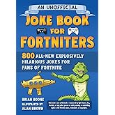 An Unofficial Joke Book for Fortniters: 800 All-New Explosively Hilarious Jokes for Fans of Fortnite