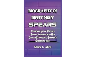 Biography of Britney Spears: Personal Life of Britney Spears, Insights into Her Career Strategies, Britney's Balancing Act (H