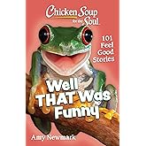 Chicken Soup for the Soul: Well That Was Funny: 101 Feel Good Stories