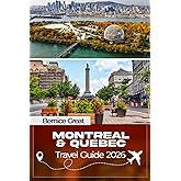 MONTREAL & QUEBEC TRAVEL GUIDE 2026: Explore Historic Old Towns, Creative Neighborhoods, Scenic River Routes, Local Culture, Food & Tailored Itineraries