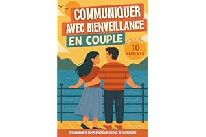Communiquer avec bienveillance en couple: Techniques simples pour mieux s'entendre. Améliorer la communication, résoudre les 
