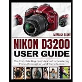 NIKON D3200 USER GUIDE: The Complete Beginner&rsquo;s Manual for Mastering Focus, Composition, and Scene Modes